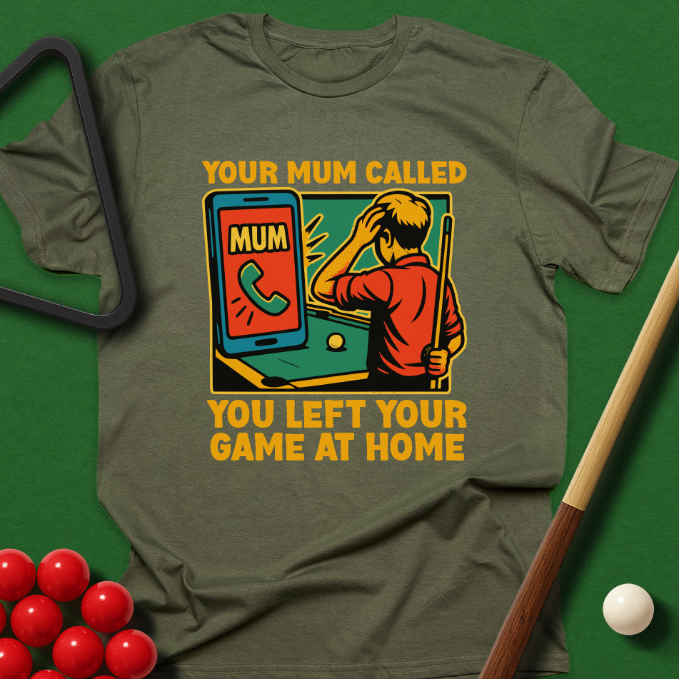 Your Mum Called - You Left Your Game At Home T-Shirt