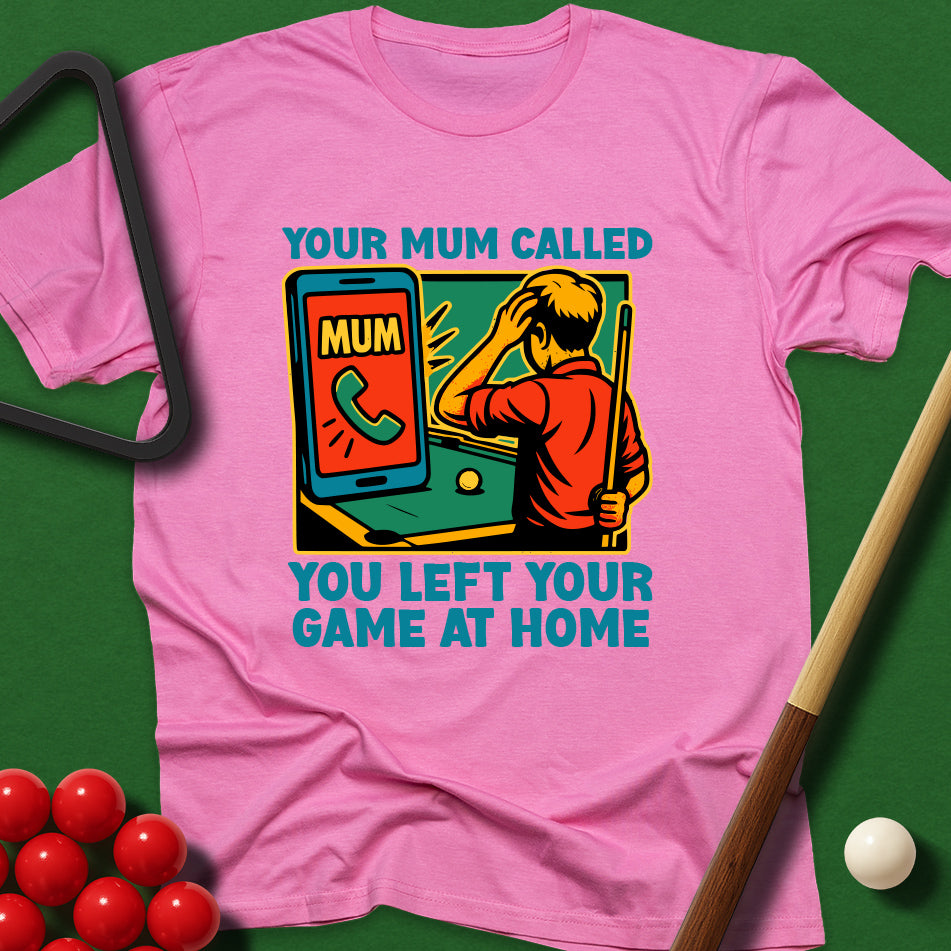 Your Mum Called - You Left Your Game At Home T-Shirt